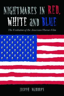 Albträume in Rot, Weiß und Blau: Die Entwicklung des amerikanischen Horrorfilms - Nightmares in Red, White and Blue: The Evolution of the American Horror Film