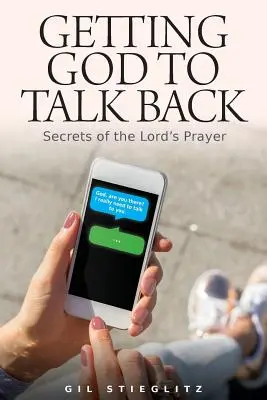 Gott zum Reden bringen: Die Geheimnisse des Vaterunsers - Getting God to Talk Back: Secrets of the Lord's Prayer