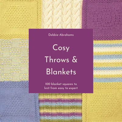 Kuschelige Überwürfe und Decken: 100 Deckenquadrate zum Stricken von einfach bis professionell - Cosy Throws and Blankets: 100 Blanket Squares to Knit from Easy to Expert