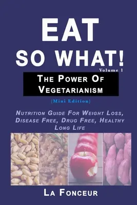 Eat So What! The Power of Vegetarianism Volume 1: Ernährungsratgeber für Gewichtsverlust, krankheits- und drogenfreies, gesundes und langes Leben - Eat So What! The Power of Vegetarianism Volume 1: Nutrition Guide For Weight Loss, Disease Free, Drug Free, Healthy Long Life