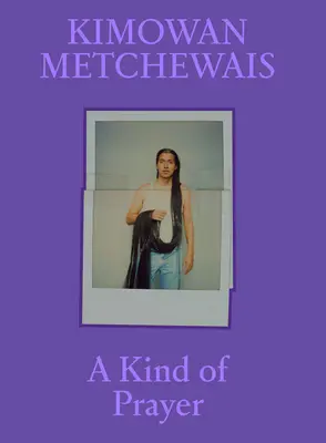 Kimowan Metchewais: Eine Art von Gebet - Kimowan Metchewais: A Kind of Prayer