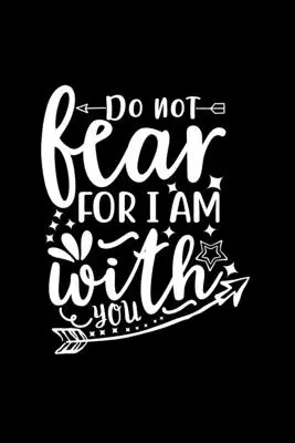 Fürchten Sie sich nicht, denn ich bin bei Ihnen: Lined Journal To Write In: Christliches Zitat Cover Notebook - Do Not Fear For I Am With You: Lined Journal To Write In: Christian Quote Cover Notebook