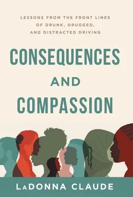Konsequenz und Mitgefühl: Lektionen von der Frontlinie des betrunkenen, alkoholisierten und abgelenkten Fahrens - Consequences and Compassion: Lessons from the Front Lines of Drunk, Drugged, and Distracted Driving