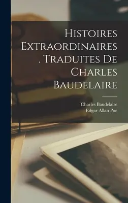 Histoires extraordinaires. Übersetzt von Charles Baudelaire - Histoires extraordinaires. Traduites de Charles Baudelaire