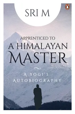 Bei einem Meister aus dem Himalaya in die Lehre gegangen: Die Autobiographie eines Yogi - Apprenticed to a Himalayan Master: A Yogi's Autobiography