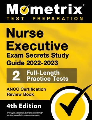 Nurse Executive Exam Secrets Study Guide 2022-2023 - Ancc Certification Review Book, 2 Übungstests in voller Länge, ausführliche Erklärungen der Antworten: [4. - Nurse Executive Exam Secrets Study Guide 2022-2023 - Ancc Certification Review Book, 2 Full-Length Practice Tests, Detailed Answer Explanations: [4th