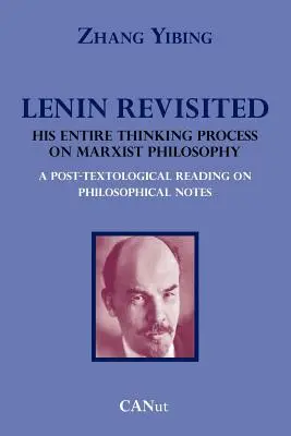 Lenin Revisited. Sein gesamter Denkprozess zur marxistischen Philosophie. Eine post-textologische Lektüre der Philosophischen Notizen - Lenin Revisited. His Entire Thinking Process on Marxist Philosophy. a Post-Textological Reading of Philosophical Notes