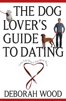 Der Leitfaden für Hundeliebhaber zum Dating: Mit kalten Nasen warme Herzen finden - The Dog Lover's Guide to Dating: Using Cold Noses to Find Warm Hearts