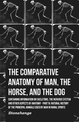 Die vergleichende Anatomie des Menschen, des Pferdes und des Hundes - Mit Informationen über Skelette, das Nervensystem und andere Aspekte der Anatomie: Teil IV - The Comparative Anatomy of Man, the Horse, and the Dog - Containing Information on Skeletons, the Nervous System and Other Aspects of Anatomy: Part IV