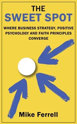 Der Sweet Spot: Wo Geschäftsstrategie, positive Psychologie und Glaubensprinzipien zusammenkommen - The Sweet Spot: Where Business Strategy, Positive Psychology and Faith Principles Converge