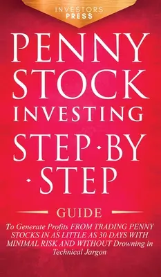Penny Stock Investing: Schritt-für-Schritt-Anleitung zum Erzielen von Gewinnen aus dem Handel mit Penny Stocks in nur 30 Tagen mit minimalem Risiko und ohne - Penny Stock Investing: Step-by-Step Guide to Generate Profits from Trading Penny Stocks in as Little as 30 Days with Minimal Risk and Without