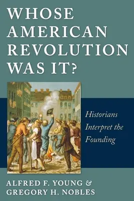 Wessen amerikanische Revolution war es?: Historiker interpretieren die Gründung - Whose American Revolution Was It?: Historians Interpret the Founding