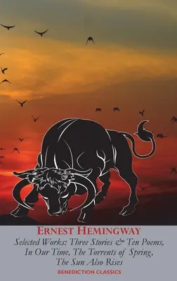 Ernest Hemingway Ausgewählte Werke: Drei Erzählungen und zehn Gedichte, In unserer Zeit, Die Ströme des Frühlings, Auch die Sonne geht auf - Ernest Hemingway Selected Works: Three Stories & Ten Poems, In Our Time, The Torrents of Spring, The Sun Also Rises