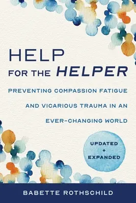 Hilfe für den Helfenden: Vorbeugung von Mitleidsmüdigkeit und stellvertretendem Trauma in einer sich ständig verändernden Welt: Aktualisiert + Erweitert - Help for the Helper: Preventing Compassion Fatigue and Vicarious Trauma in an Ever-Changing World: Updated + Expanded