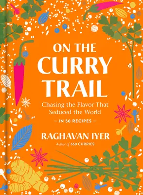 Auf der Curryspur: Auf der Jagd nach dem Geschmack, der die Welt verführt - On the Curry Trail: Chasing the Flavor That Seduced the World