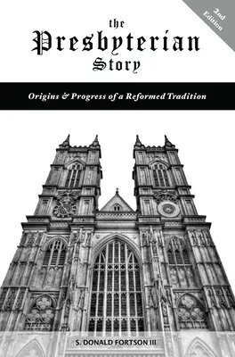 Die presbyterianische Geschichte: Ursprünge und Fortschritte einer reformierten Tradition, 2. - The Presbyterian Story: Origins & Progress of a Reformed Tradition, 2nd Edition