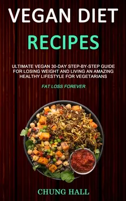 Vegane Diät-Rezepte: Ultimative vegane 30-Tage-Schritt-für-Schritt-Anleitung zum Abnehmen und für einen erstaunlich gesunden Lebensstil für Vegetarier (Fa - Vegan Diet Recipes: Ultimate Vegan 30-Day Step-By-Step Guide for Losing Weight and Living an Amazing Healthy Lifestyle for Vegetarians (Fa