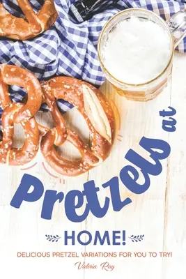 Brezeln zu Hause!: Leckere Brezelvariationen zum Ausprobieren! - Pretzels at Home!: Delicious Pretzel Variations for You to Try!