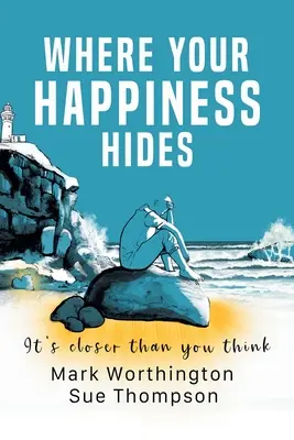 Wo sich Ihr Glück versteckt: 22 Überzeugungen und 1 einfacher Code, der Ihr Leben verändern wird - Where Your Happiness Hides: 22 Beliefs and 1 Simple Code That Will Transform Your Life