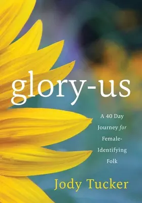 Glory-Us: Eine 40-Tage-Reise für Menschen, die sich als Frauen identifizieren - Glory-Us: A 40 Day Journey for Female-Identifying Folk
