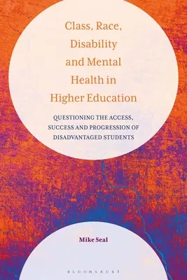 Klasse, Ethnie, Behinderung und psychische Gesundheit in der Hochschulbildung: Zugang, Erfolg und Fortschritt benachteiligter Studierender in Frage stellen - Class, Race, Disability and Mental Health in Higher Education: Questioning the Access, Success and Progression of Disadvantaged Students