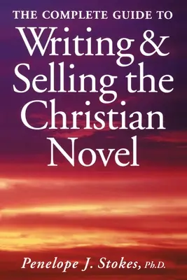 Der komplette Leitfaden zum Schreiben und Verkaufen eines christlichen Romans - The Complete Guide To Writing & Selling The Christian Novel