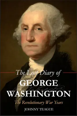 Das verlorene Tagebuch von George Washington: Die Jahre des Revolutionskriegs - The Lost Diary of George Washington: The Revolutionary War Years