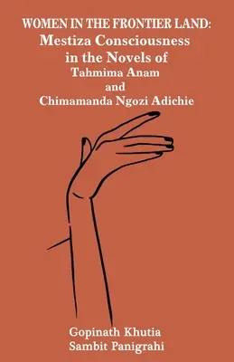 Frauen im Grenzland: Das Mestiza-Bewusstsein in den Romanen von Tahmima Anam und Chimamanda Ngozi Adichie - Women in the Frontier Land: Mestiza Consciousness in the Novels of Tahmima Anam and Chimamanda Ngozi Adichie