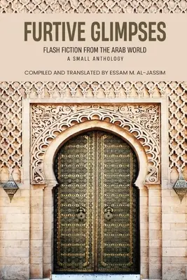 Flüchtige Einblicke - Kurzgeschichten aus der arabischen Welt - Eine kleine Anthologie - Furtive Glimpses - Flash Fiction from The Arab World - A Small Anthology