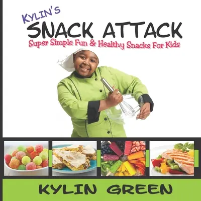 Kylins Snack-Attacke: Super einfache, lustige und gesunde Snacks für Kinder - Kylin's Snack Attack: Super Simple Fun & Healthy Snacks For Kids