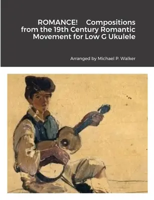 ROMANZ! Kompositionen aus der romantischen Bewegung des 19. Jahrhunderts für die Ukulele in tiefem G - ROMANCE! Compositions from the 19th Century Romantic Movement for Low G Ukulele