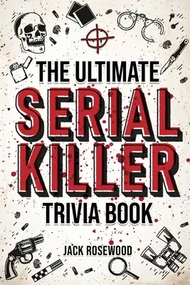Das ultimative Quizbuch über Serienmörder: Eine Sammlung faszinierender Fakten und beunruhigender Details über berüchtigte Serienmörder und ihre grausamen Verbrechen - The Ultimate Serial Killer Trivia Book: A Collection Of Fascinating Facts And Disturbing Details About Infamous Serial Killers And Their Horrific Crim