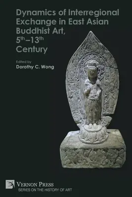 Die Dynamik des interregionalen Austauschs in der ostasiatischen buddhistischen Kunst, 5. bis 13. - Dynamics of Interregional Exchange in East Asian Buddhist Art, 5th-13th Century