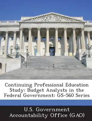 Studie zur beruflichen Fortbildung: Haushaltsanalysten in der Bundesregierung: Reihe GS-560 - Continuing Professional Education Study: Budget Analysts in the Federal Government: GS-560 Series