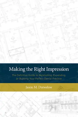 Den richtigen Eindruck machen: Der endgültige Leitfaden für die Renovierung, Erweiterung oder den Bau Ihrer perfekten Zahnarztpraxis - Making the Right Impression: The Definitive Guide to Renovating, Expanding, or Building Your Perfect Dental Practice