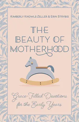 Die Schönheit der Mutterschaft: Gnadenvolle Andachten für die ersten Jahre - Beauty of Motherhood: Grace-Filled Devotions for the Early Years