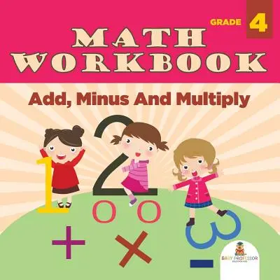 Mathe-Arbeitsheft Klasse 4: Addieren, Minus und Multiplizieren (Mathebücher) - Grade 4 Math Workbook: Add, Minus And Multiply (Math Books)