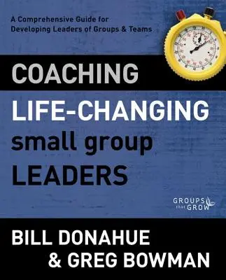 Coaching von lebensverändernden Kleingruppenleitern: Ein umfassender Leitfaden für die Entwicklung von Gruppen- und Teamleitern - Coaching Life-Changing Small Group Leaders: A Comprehensive Guide for Developing Leaders of Groups and Teams