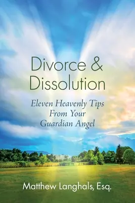 Scheidung und Auflösung: Elf himmlische Tipps von Ihrem Schutzengel - Divorce & Dissolution: Eleven Heavenly Tips From Your Guardian Angel