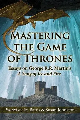 Das Spiel der Throne meistern: Aufsätze zu George R.R. Martins Das Lied von Eis und Feuer - Mastering the Game of Thrones: Essays on George R.R. Martin's a Song of Ice and Fire