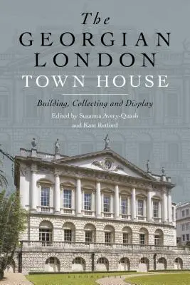 Das georgianische Londoner Stadthaus: Bauen, Sammeln und Ausstellen - The Georgian London Town House: Building, Collecting and Display