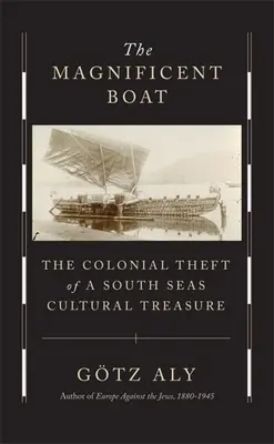 Das prächtige Boot: Der koloniale Diebstahl eines Südsee-Kulturschatzes - The Magnificent Boat: The Colonial Theft of a South Seas Cultural Treasure