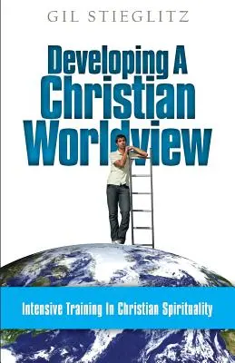 Eine christliche Weltanschauung entwickeln: Intensives Training in christlicher Spiritualität - Developing a Christian Worldview: Intensive Training in Christian Spirituality