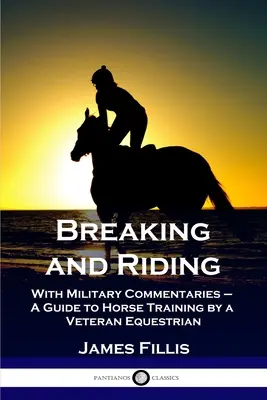 Breaking and Riding: Mit militärischen Kommentaren - Ein Leitfaden für die Pferdeausbildung von einem erfahrenen Reiter - Breaking and Riding: With Military Commentaries - A Guide to Horse Training by a Veteran Equestrian