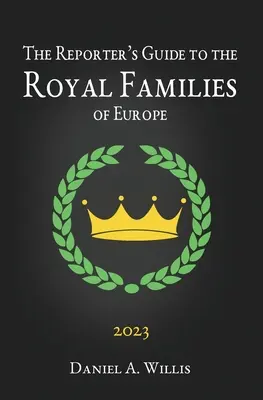Der Reporterführer 2023 zu den königlichen Familien Europas - The 2023 Reporter's Guide to the Royal Families of Europe