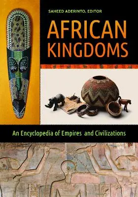 Afrikanische Königreiche: Eine Enzyklopädie der Reiche und Zivilisationen - African Kingdoms: An Encyclopedia of Empires and Civilizations