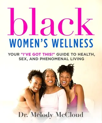 Wellness für schwarze Frauen: Ihr I've Got This! Leitfaden für Gesundheit, Sex und ein phänomenales Leben - Black Women's Wellness: Your I've Got This! Guide to Health, Sex, and Phenomenal Living
