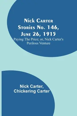 Nick Carter Geschichten Nr. 146, 26. Juni 1915: Den Preis zahlen; oder, Nick Carters gefährliches Wagnis - Nick Carter Stories No. 146, June 26, 1915: Paying the Price; or, Nick Carter's Perilous Venture