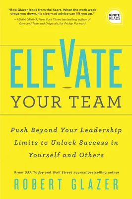 Erhöhen Sie Ihr Team: Befähigen Sie Ihr Team, sein volles Potenzial auszuschöpfen und ein Geschäft aufzubauen, das Führungskräfte hervorbringt - Elevate Your Team: Empower Your Team to Reach Their Full Potential and Build a Business That Builds Leaders