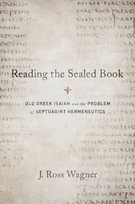 Das versiegelte Buch lesen: Altgriechischer Jesaja und das Problem der Septuaginta-Hermeneutik - Reading the Sealed Book: Old Greek Isaiah and the Problem of Septuagint Hermeneutics